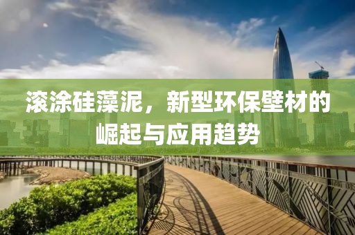 滚涂硅藻泥，新型环保壁材的崛起与应用趋势
