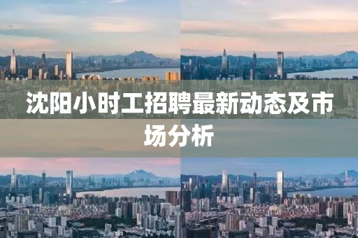 沈阳小时工招聘最新动态及市场分析
