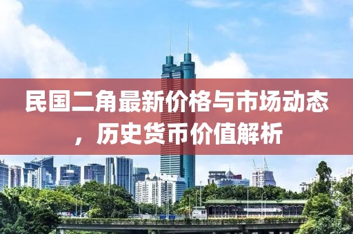 民国二角最新价格与市场动态，历史货币价值解析