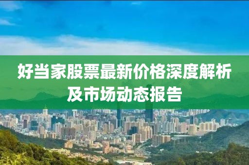 好当家股票最新价格深度解析及市场动态报告