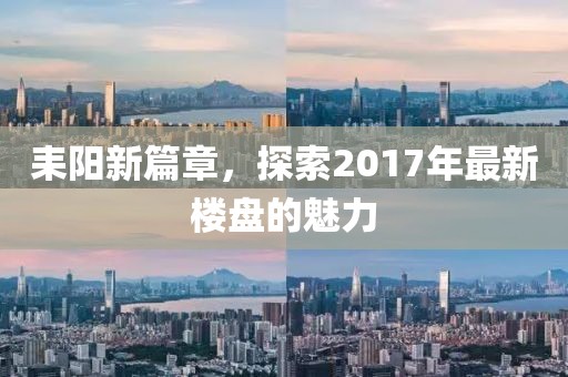 耒阳新篇章，探索2017年最新楼盘的魅力