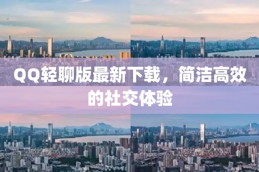 QQ轻聊版最新下载，简洁高效的社交体验