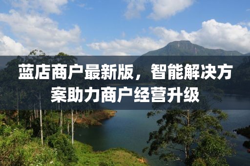 蓝店商户最新版，智能解决方案助力商户经营升级