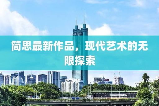 简思最新作品，现代艺术的无限探索