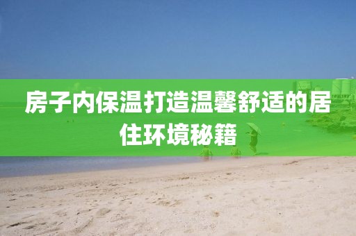 房子内保温打造温馨舒适的居住环境秘籍