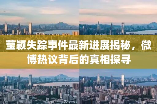莹颖失踪事件最新进展揭秘，微博热议背后的真相探寻