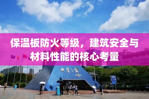 保温板防火等级，建筑安全与材料性能的核心考量
