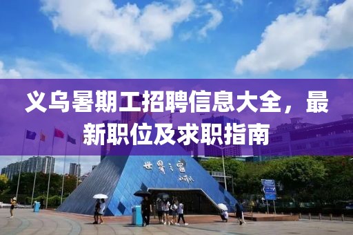 义乌暑期工招聘信息大全，最新职位及求职指南