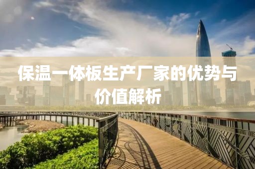 保温一体板生产厂家的优势与价值解析