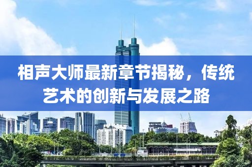 相声大师最新章节揭秘，传统艺术的创新与发展之路
