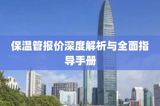 保温管报价深度解析与全面指导手册