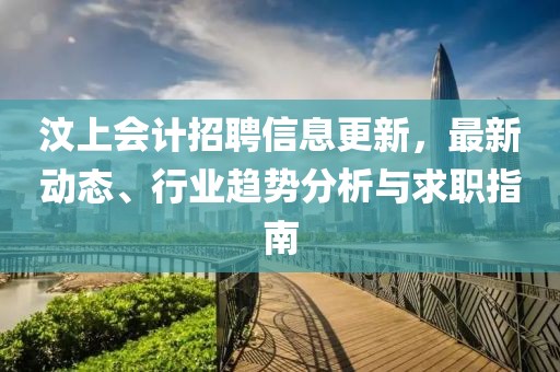汶上会计招聘信息更新，最新动态、行业趋势分析与求职指南