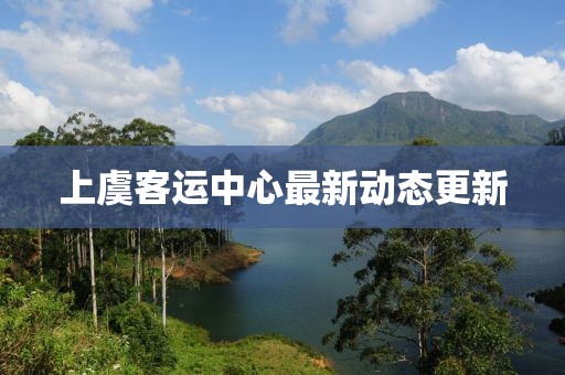 上虞客运中心最新动态更新