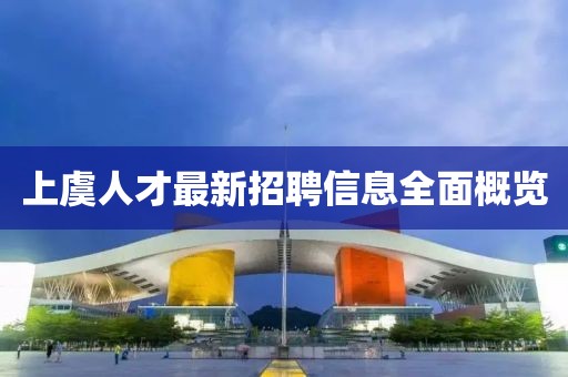 上虞人才最新招聘信息全面概览