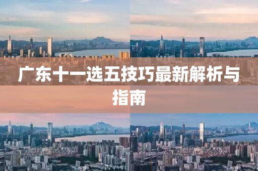 广东十一选五技巧最新解析与指南