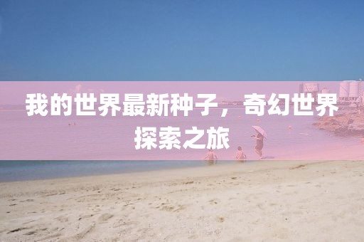 我的世界最新种子，奇幻世界探索之旅