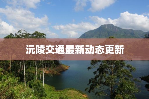 沅陵交通最新动态更新