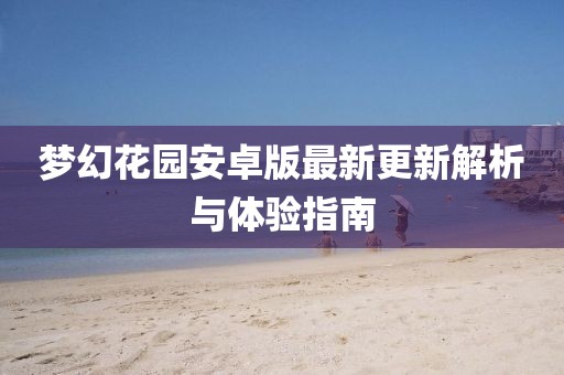 梦幻花园安卓版最新更新解析与体验指南