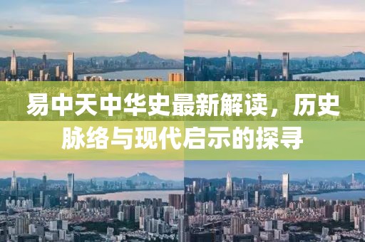 易中天中华史最新解读，历史脉络与现代启示的探寻