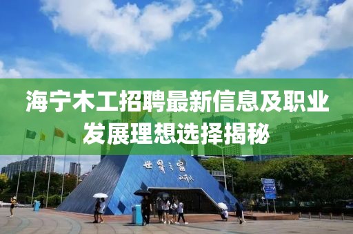 海宁木工招聘最新信息及职业发展理想选择揭秘