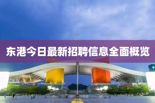 东港今日最新招聘信息全面概览