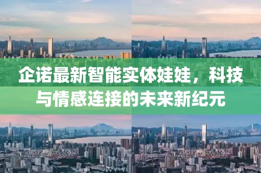 企诺最新智能实体娃娃，科技与情感连接的未来新纪元