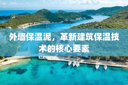 外墙保温泥，革新建筑保温技术的核心要素