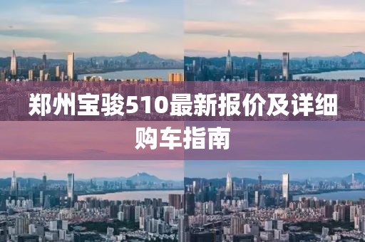 郑州宝骏510最新报价及详细购车指南