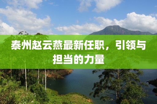 泰州赵云燕最新任职，引领与担当的力量