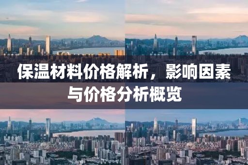 保温材料价格解析，影响因素与价格分析概览