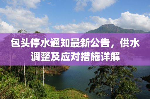 包头停水通知最新公告，供水调整及应对措施详解