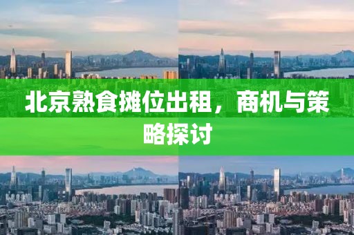 北京熟食摊位出租，商机与策略探讨
