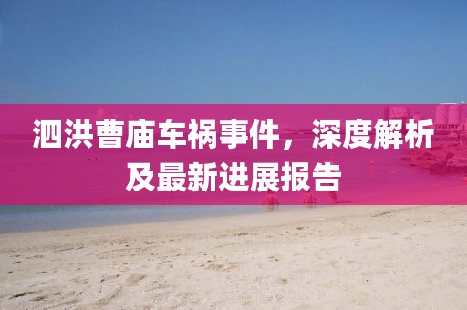 泗洪曹庙车祸事件，深度解析及最新进展报告