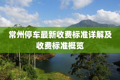 常州停车最新收费标准详解及收费标准概览