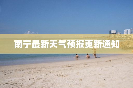 南宁最新天气预报更新通知
