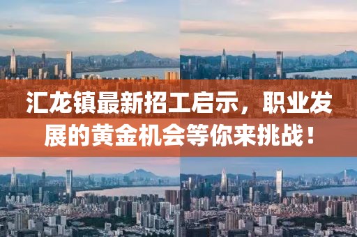 汇龙镇最新招工启示，职业发展的黄金机会等你来挑战！