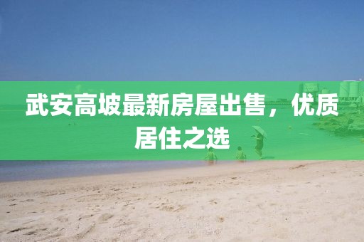 武安高坡最新房屋出售，优质居住之选