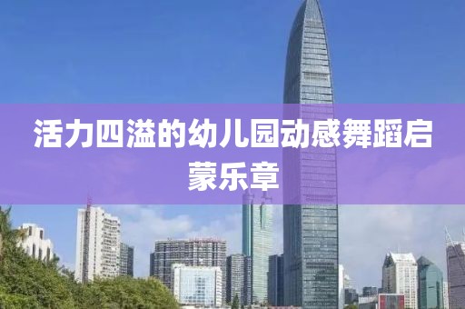 活力四溢的幼儿园动感舞蹈启蒙乐章