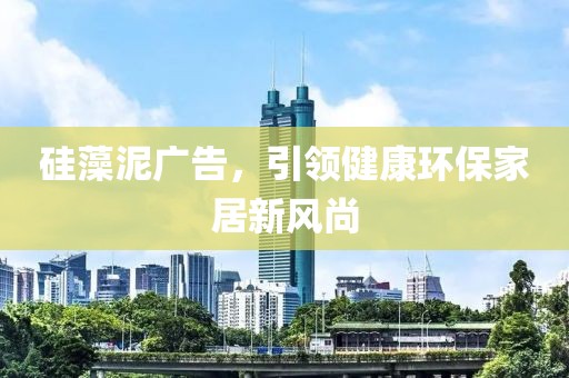 硅藻泥广告，引领健康环保家居新风尚