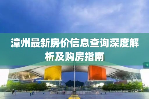 漳州最新房价信息查询深度解析及购房指南