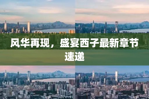 风华再现，盛宴西子最新章节速递