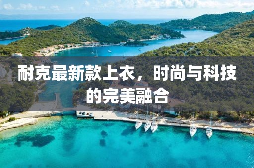 耐克最新款上衣，时尚与科技的完美融合