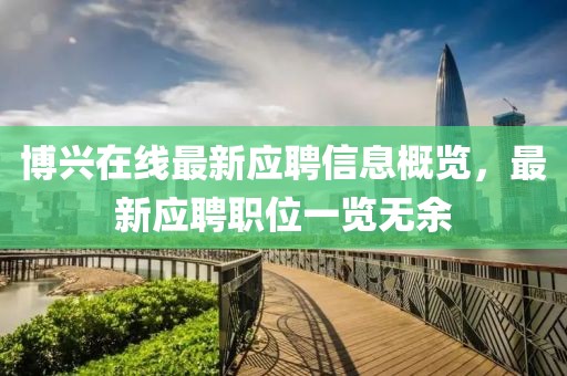 博兴在线最新应聘信息概览，最新应聘职位一览无余