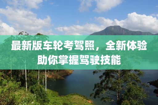 最新版车轮考驾照，全新体验助你掌握驾驶技能
