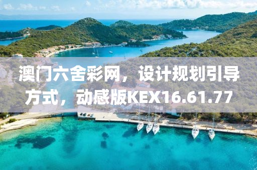 澳门六舍彩网，设计规划引导方式，动感版KEX16.61.77