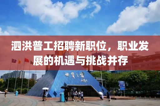 泗洪普工招聘新职位，职业发展的机遇与挑战并存