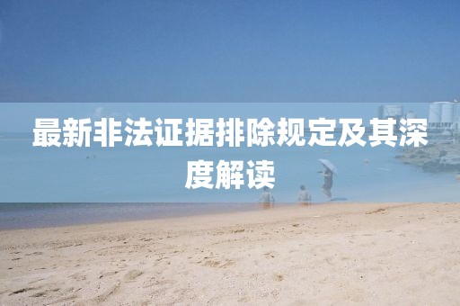 最新非法证据排除规定及其深度解读
