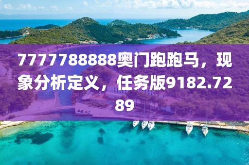 7777788888奥门跑跑马，现象分析定义，任务版9182.7289