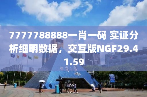 7777788888一肖一码 实证分析细明数据，交互版NGF29.41.59