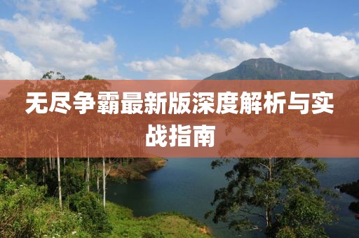无尽争霸最新版深度解析与实战指南